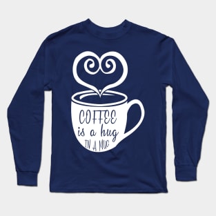 Coffee is a Hug in a Mug Long Sleeve T-Shirt